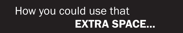 How you could use that EXTRA SPACE...